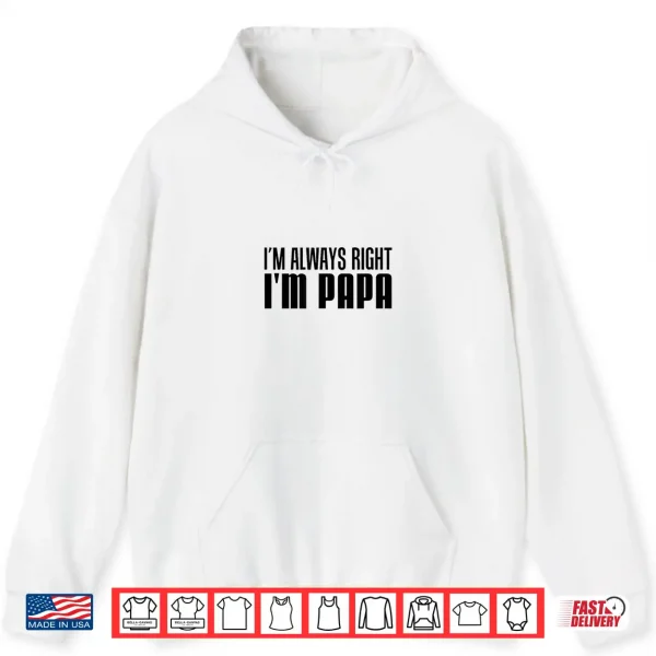 I'M Always Right I'M Papa Funny Stubborn Grandfather Shirt 1 Hoodie Im Always Right Im Papa Funny Stubborn Grandfather Shirt