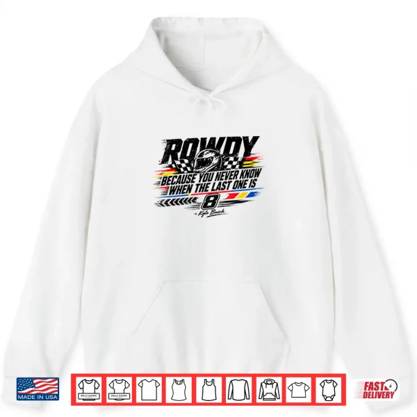 Hoodie Kyle Busch Because You Never Know When The Last One Is Shirt