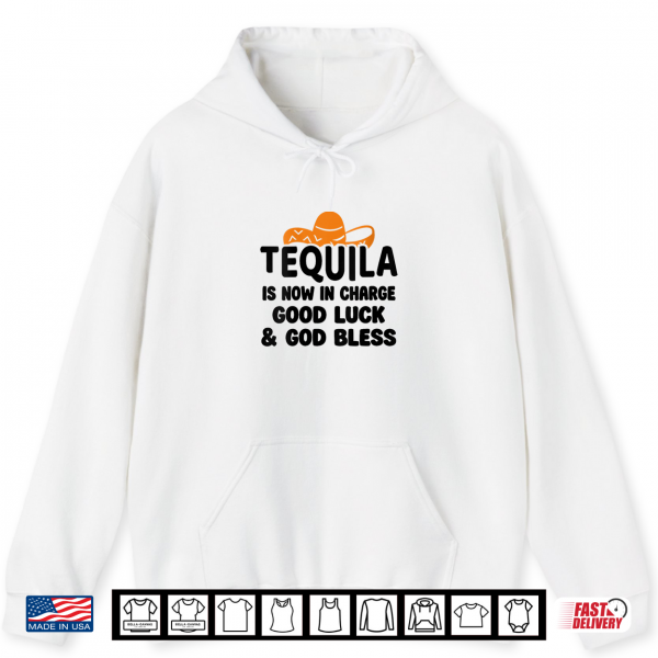 Tequila Is Now In Charge Good Luck And God Bless Margarita Shirt