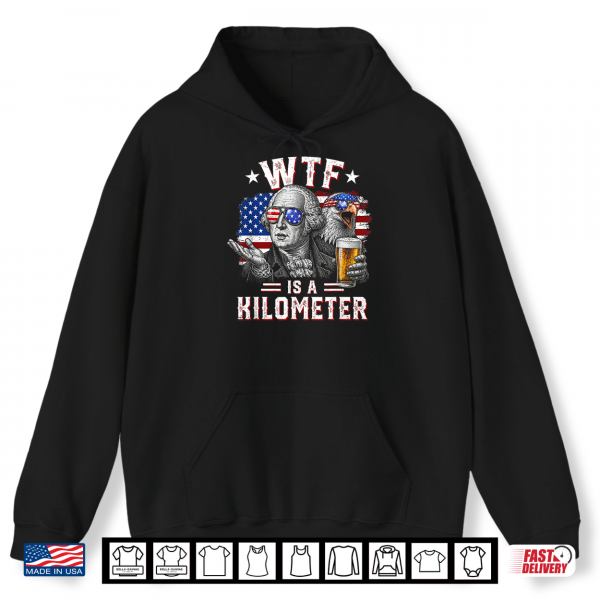 Wtf Is A Kilometer Funny 4Th Of July Usa Founding Father Shirt