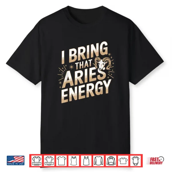 I Bring That Aries Energy Astrology Zodiac Funny Shirt