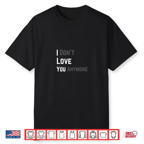 I Don’T Love You Anymore Funny Sarcastic Relationship Humor Shirt