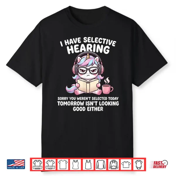 I Have Selective Hearing Sorry You Weren’T Selected Today Shirt