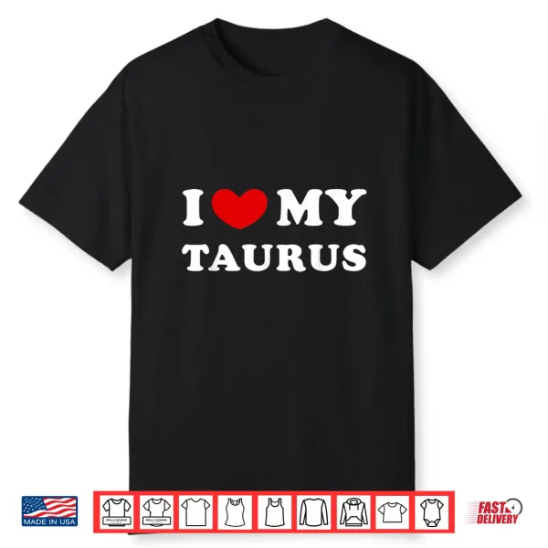 I Love My Taurus I Heart My Taurus Shirt