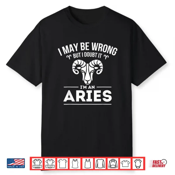 I May Be Wrong But I Doubt It Aries Zodiac Sign Horoscope Shirt