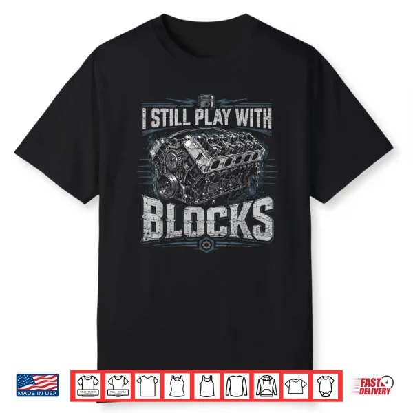 I Still Play With Blocks Funny Mechanic Car Engine Men Dad Shirt