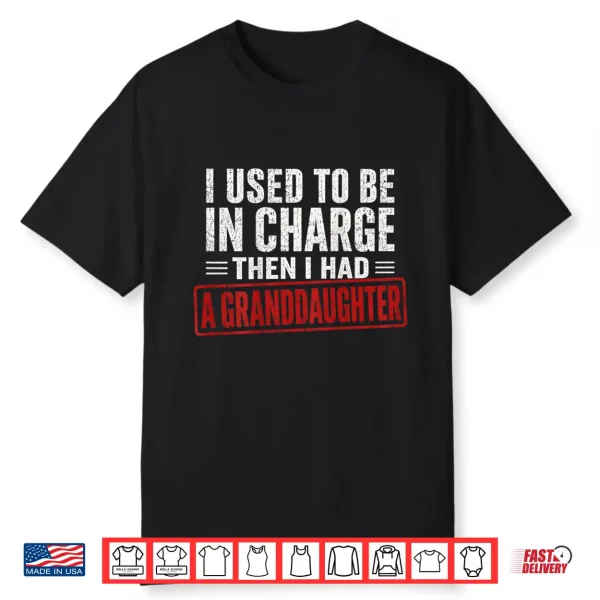 I Used To Be In Charge Then I Had A Granddaughter Shirt