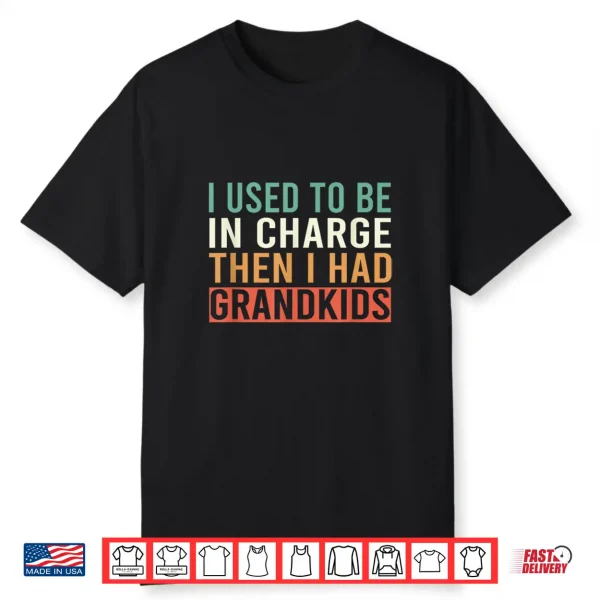 I Used To Be In Charge Then I Had Grandkids Shirt