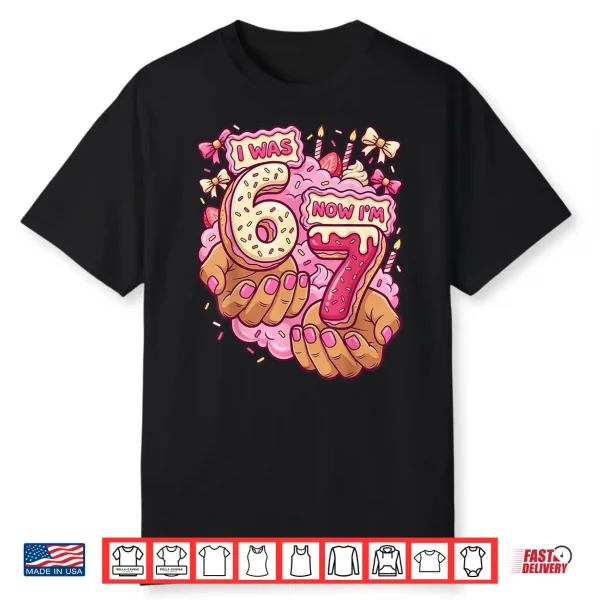 I Was 6 Now I’M 7 7Th Birthday 6 7 Birthday Girls Shirt