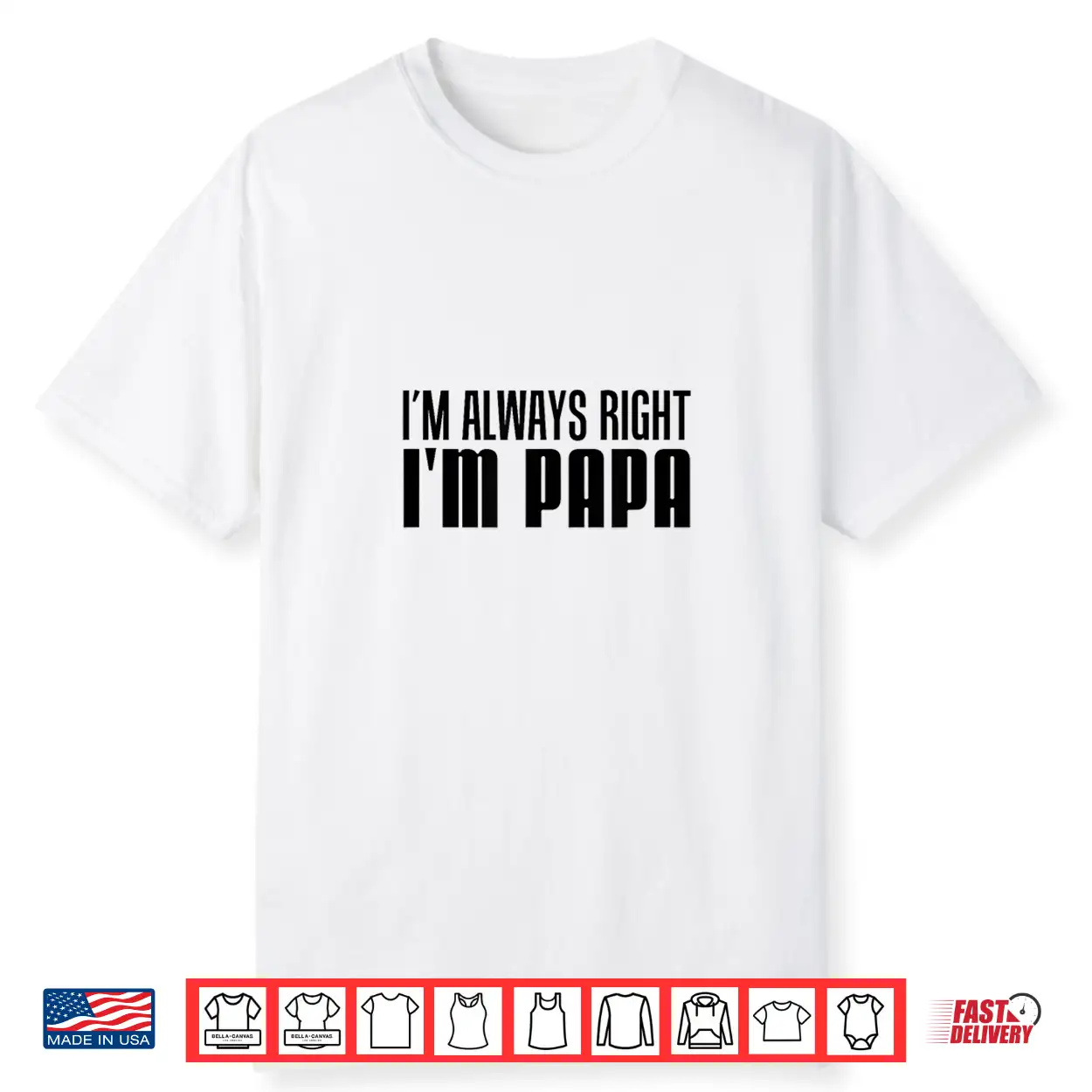 I’M Always Right I’M Papa Funny Stubborn Grandfather Shirt I’M Always Right I’M Papa Funny Stubborn Grandfather Shirt