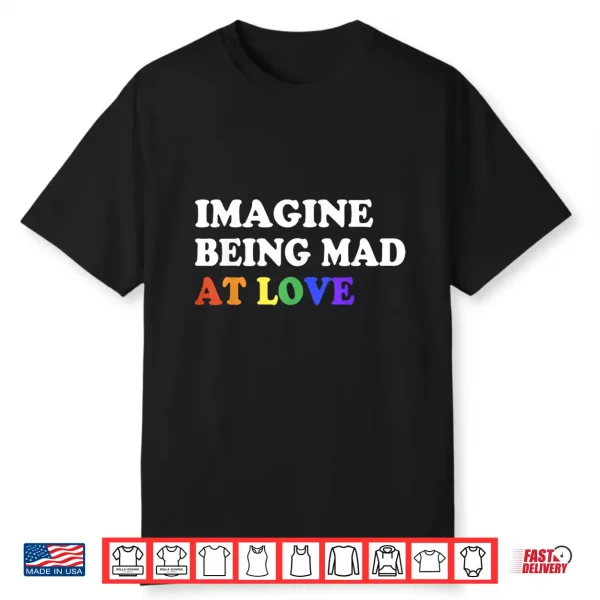 Imagine Being Mad At Love Pride Rainbow Flag Equality Lgbtq Shirt