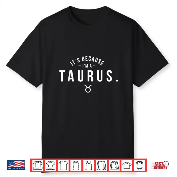 It’S Because I’M A Taurus Astrology Zodiac Sign Horoscope Shirt