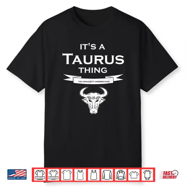 It’S A Taurus Thing  You Wouldnt Understand  Fun Shirt
