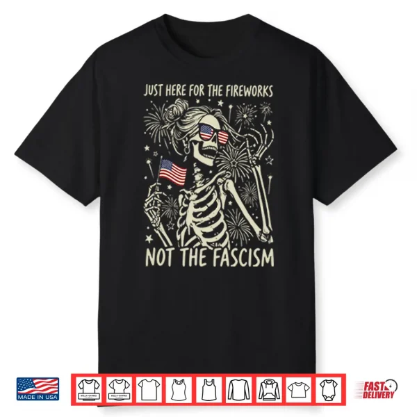 Just Here For The Fireworks Not The Fascism Shirt