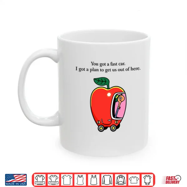 Apple Car Driving You Got A Fast Car I Got A Plan To Get Us Out Of Here Shirt 3 Mug Apple Car Driving You Got A Fast Car I Got A Plan To Get Us Out Of Here Shirt