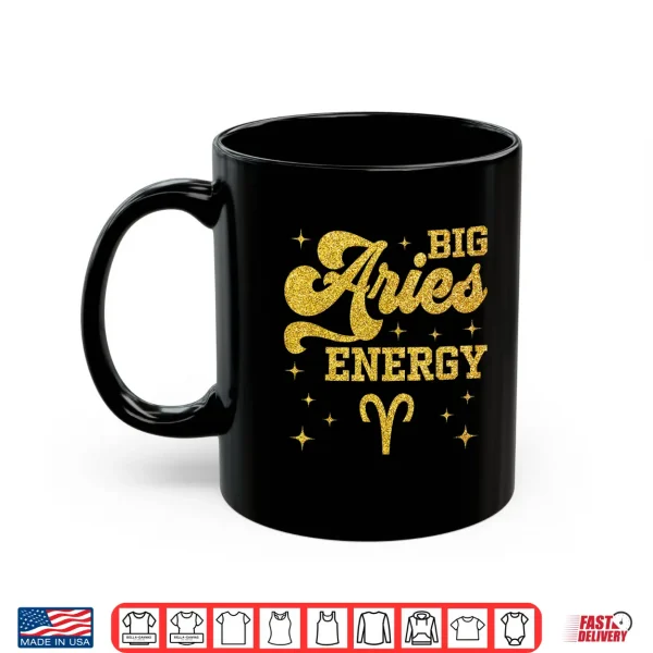 Big Aries Energy Men Women Zodiac Birthday Queen King Shirt 3 Mug Big Aries Energy Men Women Zodiac Birthday Queen King Shirt