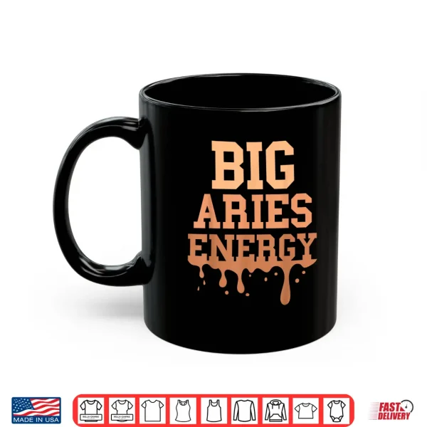Mug Big Aries Energy Men Women Zodiac Sign Season Drip Birthday Shirt