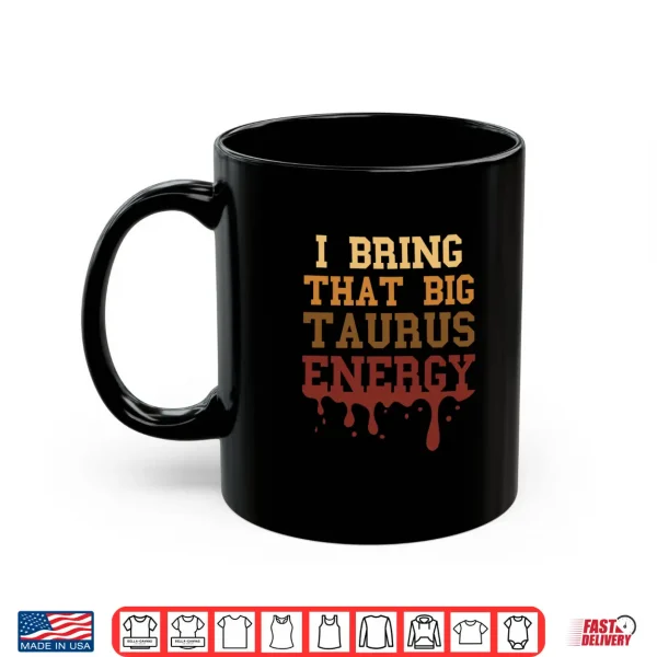Big Taurus Energy Melanated Zodiac Drip Birthday Shirt 3 Mug Big Taurus Energy Melanated Zodiac Drip Birthday Shirt