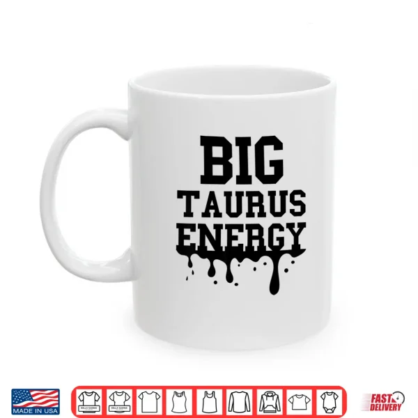 Mug Big Taurus Energy Men Women Zodiac Taurus Drip Birthday Shirt