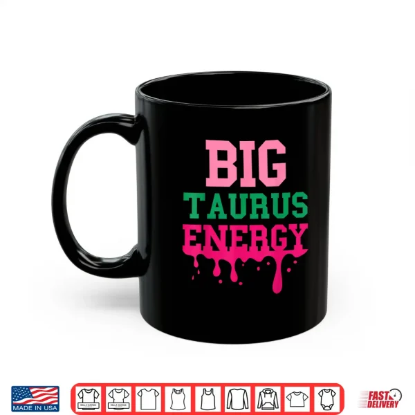 Mug Big Taurus Energy Women Zodiac Sign Drip Birthday Vibe Funny Shirt