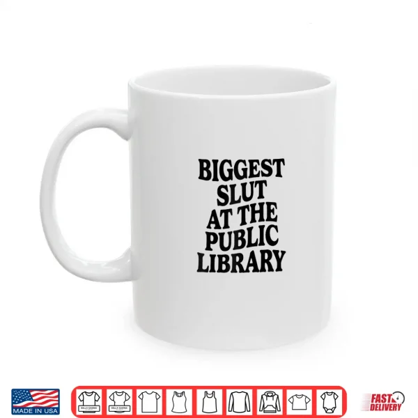 Biggest Slut At The Public Library Funny Sarcasm Quote Shirt 3 Mug Biggest Slut At The Public Library Funny Sarcasm Quote Shirt