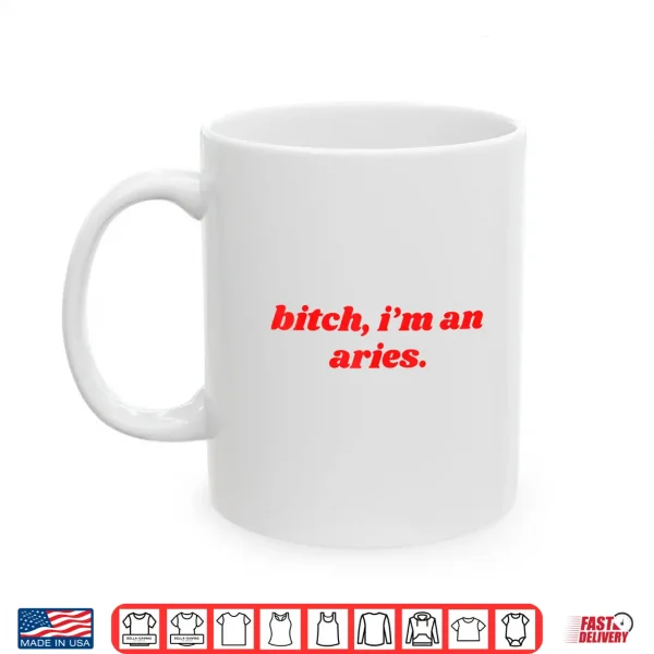 Mug Bitch Im An Aries Funny Horoscope Slogan Attitude Statement Shirt