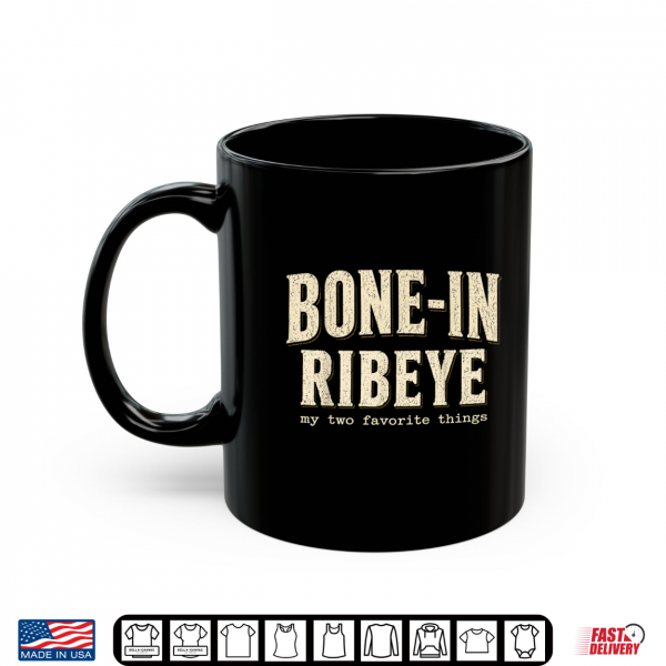 Mug Bone in Ribeye My Two Favorite Things Funny Steak Humor Shirt