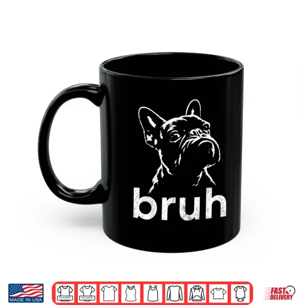 Mug Bruh Funny French Bulldog Meme Dog Lover Art Shirt