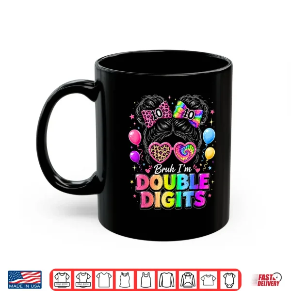 Mug Bruh Im Double Digits 10th Birthday Girls 10 Year Old Bday Shirt