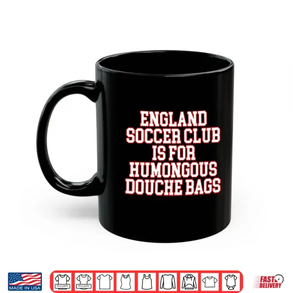 Mug England Soccer Club Is For Humongous Douche Bags Shirt 2