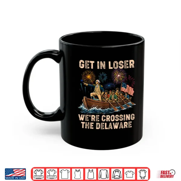 Mug George Washington Get in Loser Were Crossing The Delaware Shirt