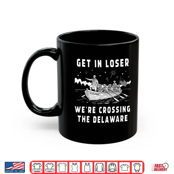 Get In Loser We'Re Crossing The Delaware 4Th Of July Patriot Shirt 3 Mug Get in Loser Were Crossing The Delaware 4th of July Patriot Shirt