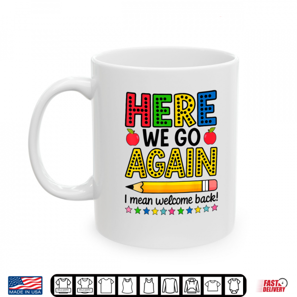 Mug Here We Go Again I Mean Welcome Back Teacher Funny Shirt