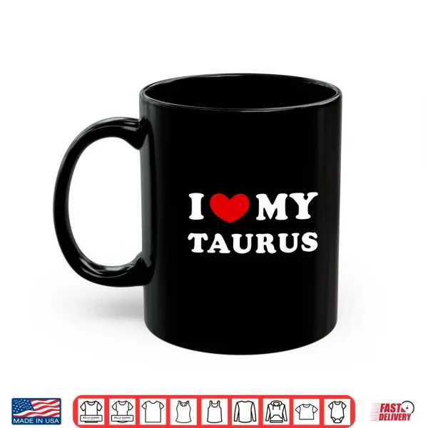 Mug I Love My Taurus I Heart My Taurus Shirt