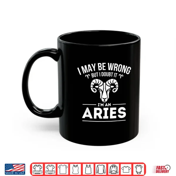I May Be Wrong But I Doubt It Aries Zodiac Sign Horoscope Shirt 3 Mug I May Be Wrong But I Doubt It Aries Zodiac Sign Horoscope Shirt