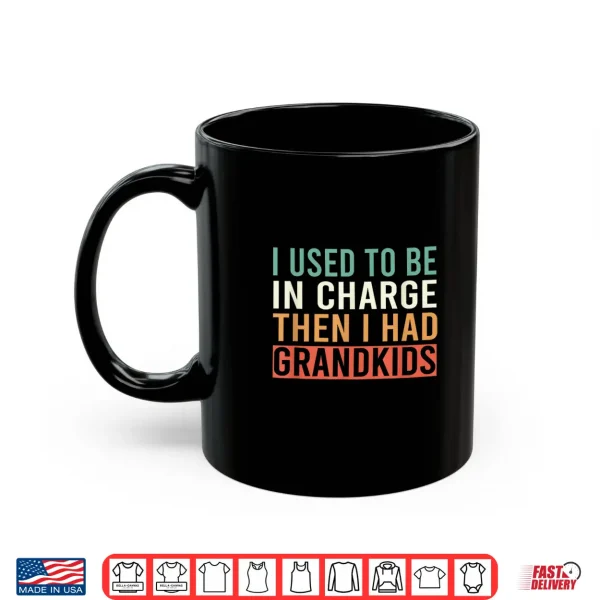 I Used To Be In Charge Then I Had Grandkids Shirt 3 Mug I Used to Be in Charge Then I Had Grandkids Shirt