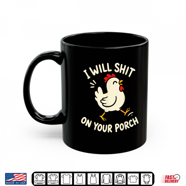 Mug I Will Shit On Your Porch Funny Cute Chicken Lovers Farmers Shirt