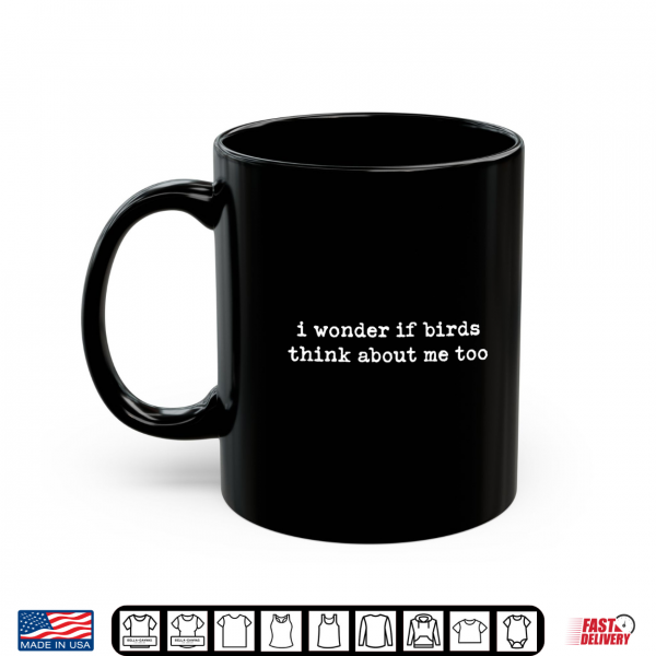 Mug I Wonder If Birds Think About Me Too Shirt