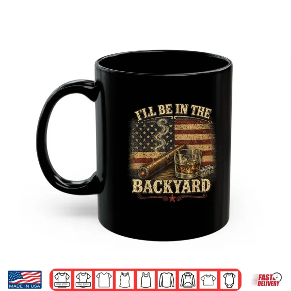 I'Ll Be In The Backyard Cigar And Bourbon Vintage Usa Flag Shirt 3 Mug Ill Be in The Backyard Cigar and Bourbon Vintage USA Flag Shirt