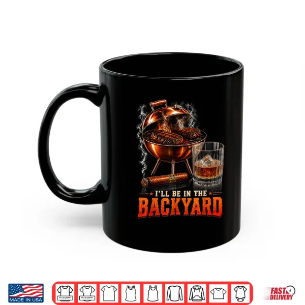 I'Ll Be In The Backyard Funny Men Dad Fathers Day Shirt 3 Mug Ill Be in The Backyard Funny Men Dad Fathers Day Shirt