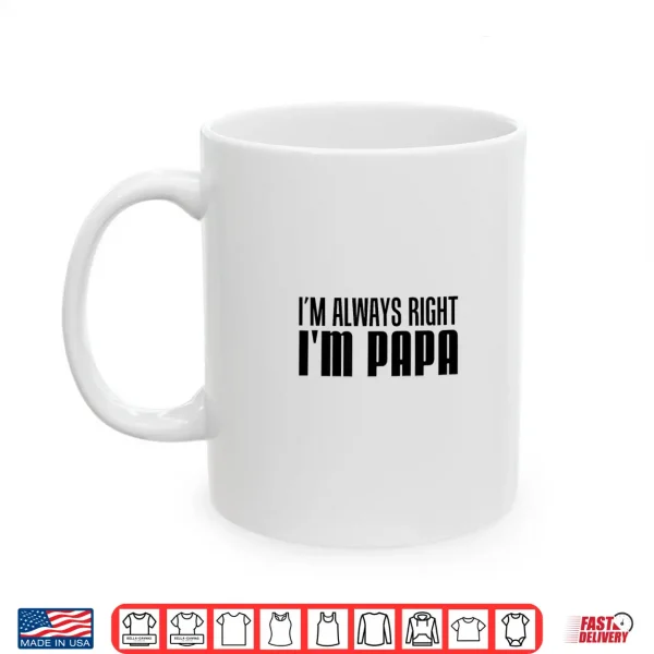 I'M Always Right I'M Papa Funny Stubborn Grandfather Shirt 3 Mug Im Always Right Im Papa Funny Stubborn Grandfather Shirt