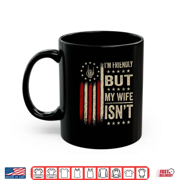 Mug Im Friendly But My Wife Isnt Funny Wife Husband Shirt
