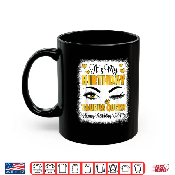 Mug Its My Birthday Taurus Queen Happy Bday to Me Zodiac Shirt