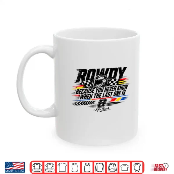 Mug Kyle Busch Because You Never Know When The Last One Is Shirt 2