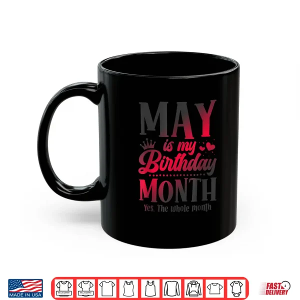 Mug May Is My Birthday Yes The Whole Month Taurus Gemini Shirt