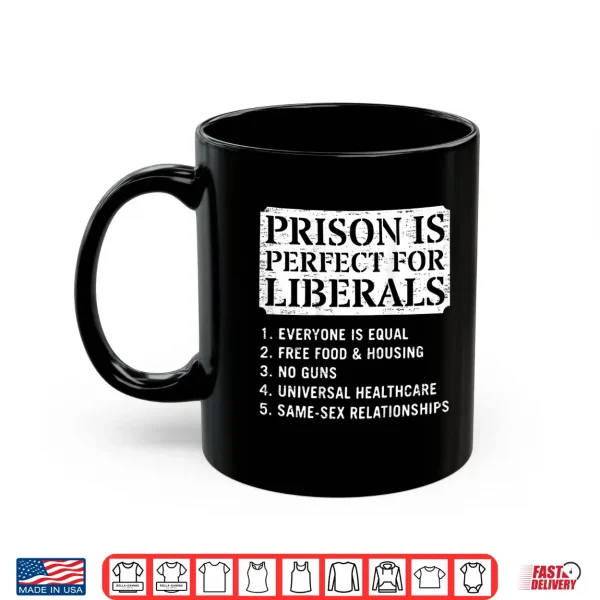 Prison Is Perfect For Liberals Anti Liberal Quote Shirt 3 Mug Prison is Perfect for Liberals Anti Liberal Quote Shirt