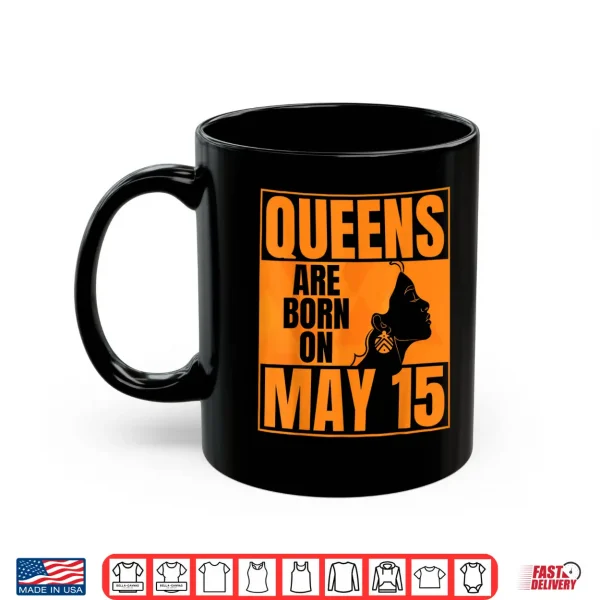 Mug Queens Are Born on May 15th Bday Print Queen May 15 Birthday Shirt