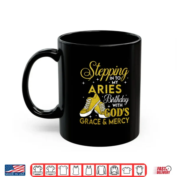 Stepping Into My Aries Birthday With Gods Grace And Mercy Shirt 3 Mug Stepping Into My Aries Birthday With Gods Grace And Mercy Shirt