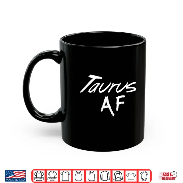 Taurus Af Funny April May Zodiac Sign Birthday Gift Top Tee Shirt 3 Mug Taurus Af Funny April May Zodiac Sign Birthday Gift Top Tee