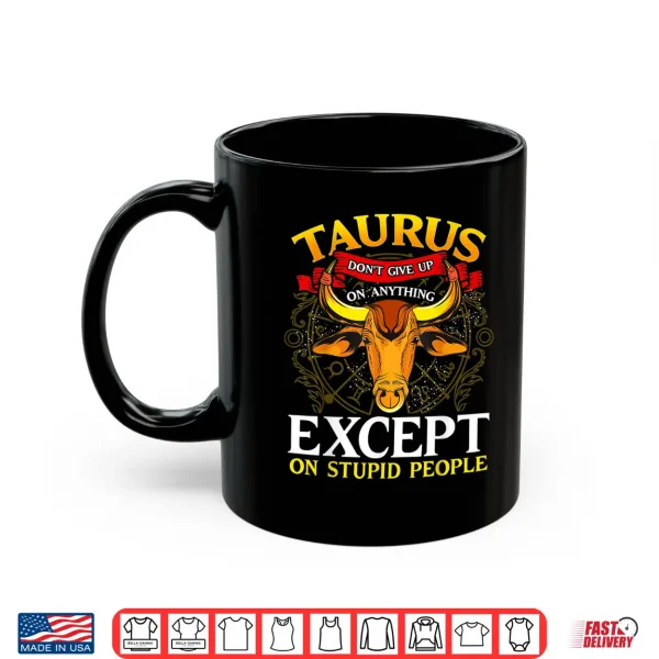 Taurus Don'T Give Up On Anything Except Stupid People Shirt 3 Mug Taurus Dont give up on Anything Except Stupid People Shirt